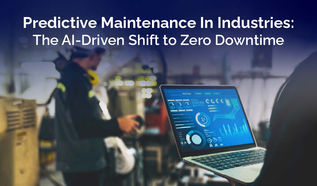 Predictive Maintenance in Industries: The AI-Driven Shift to Zero Downtime
